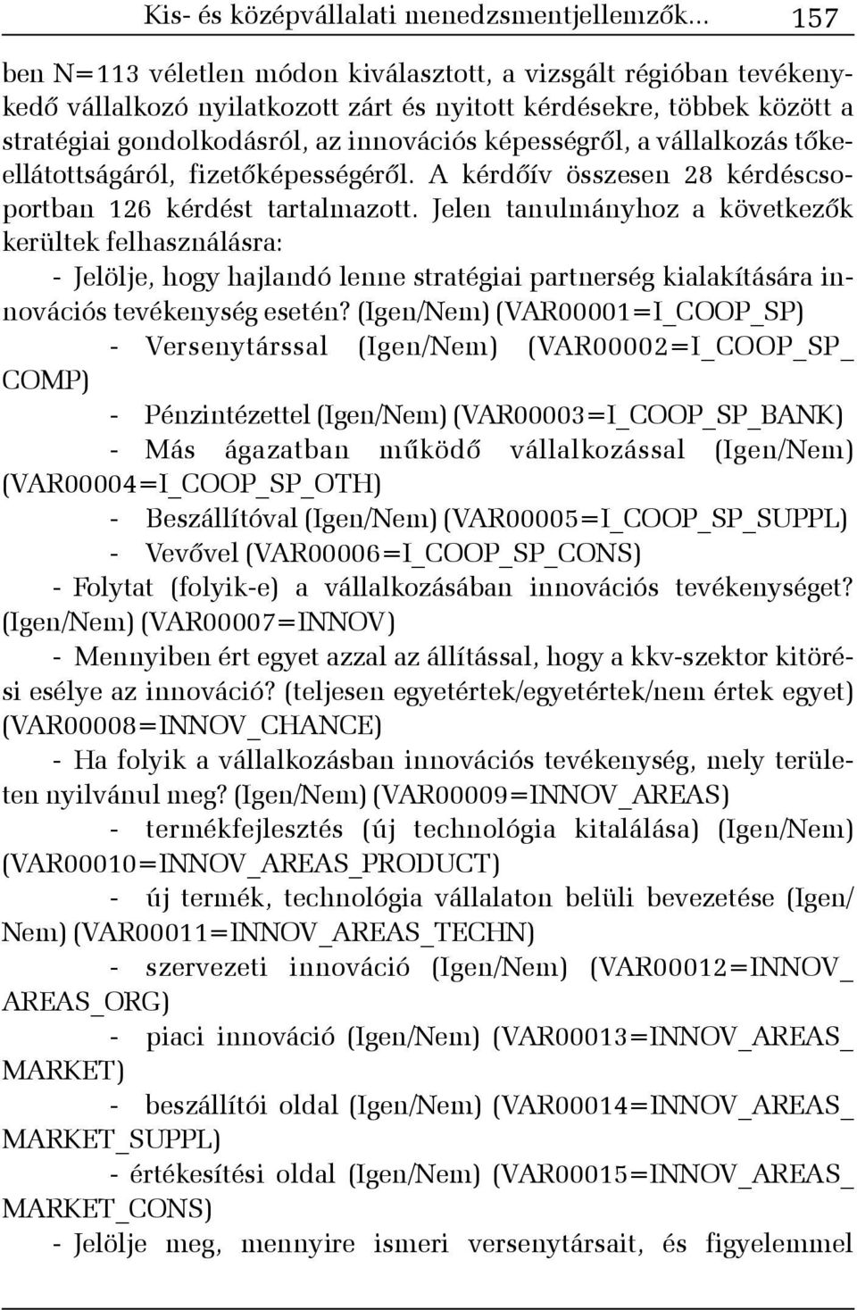 képességrõl, a vállalkozás tõkeellátottságáról, fizetõképességérõl. A kérdõív összesen 28 kérdéscsoportban 126 kérdést tartalmazott.