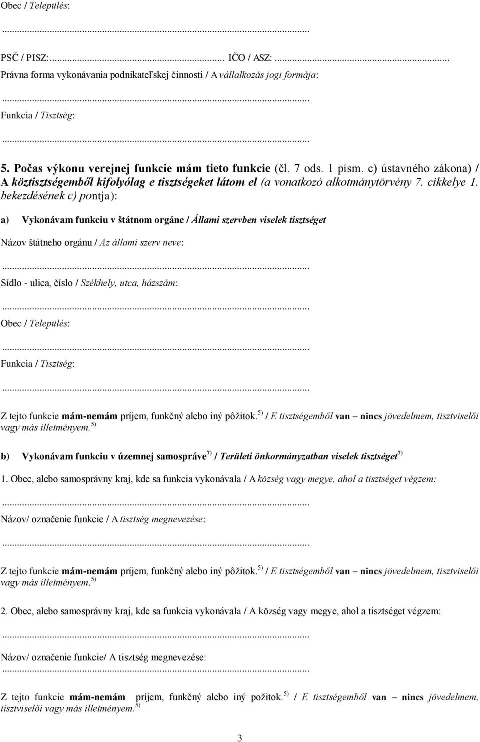 bekezdésének c) pontja): a) Vykonávam funkciu v štátnom orgáne / Állami szervben viselek tisztséget Názov štátneho orgánu / Az állami szerv neve: Obec / Település: Z tejto funkcie mám-nemám príjem,