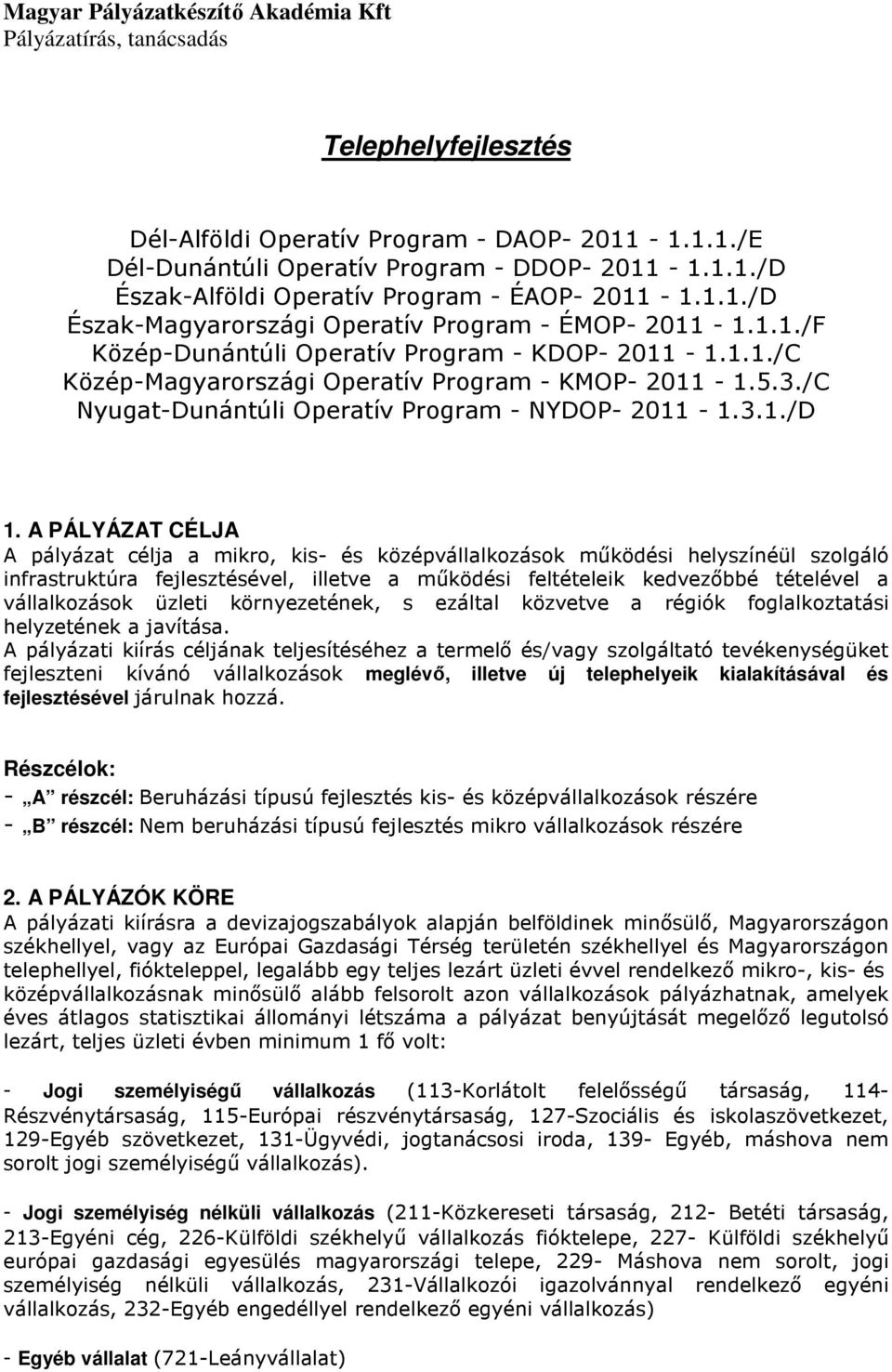 A PÁLYÁZAT CÉLJA A pályázat célja a mikro, kis- és középvállalkozások mőködési helyszínéül szolgáló infrastruktúra fejlesztésével, illetve a mőködési feltételeik kedvezıbbé tételével a vállalkozások