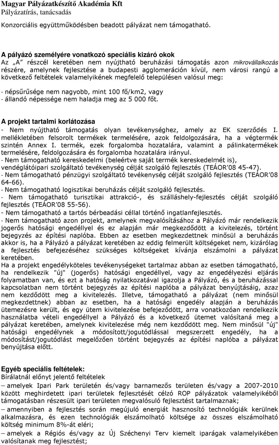 városi rangú a következı feltételek valamelyikének megfelelı településen valósul meg: - népsőrősége nem nagyobb, mint 100 fı/km2, vagy - állandó népessége nem haladja meg az 5 000 fıt.