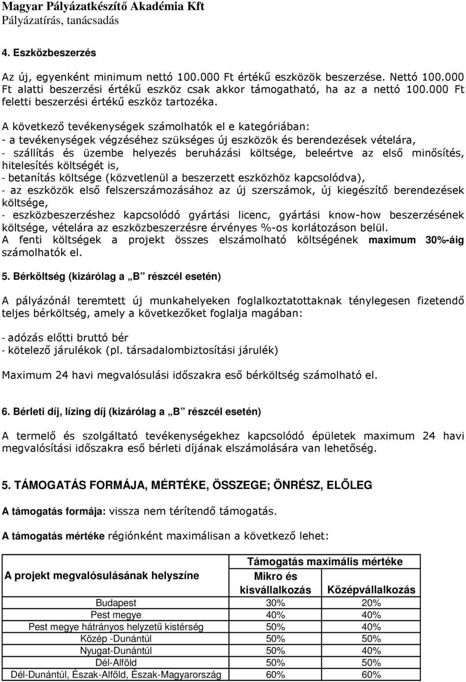 A következı tevékenységek számolhatók el e kategóriában: - a tevékenységek végzéséhez szükséges új eszközök és berendezések vételára, - szállítás és üzembe helyezés beruházási költsége, beleértve az