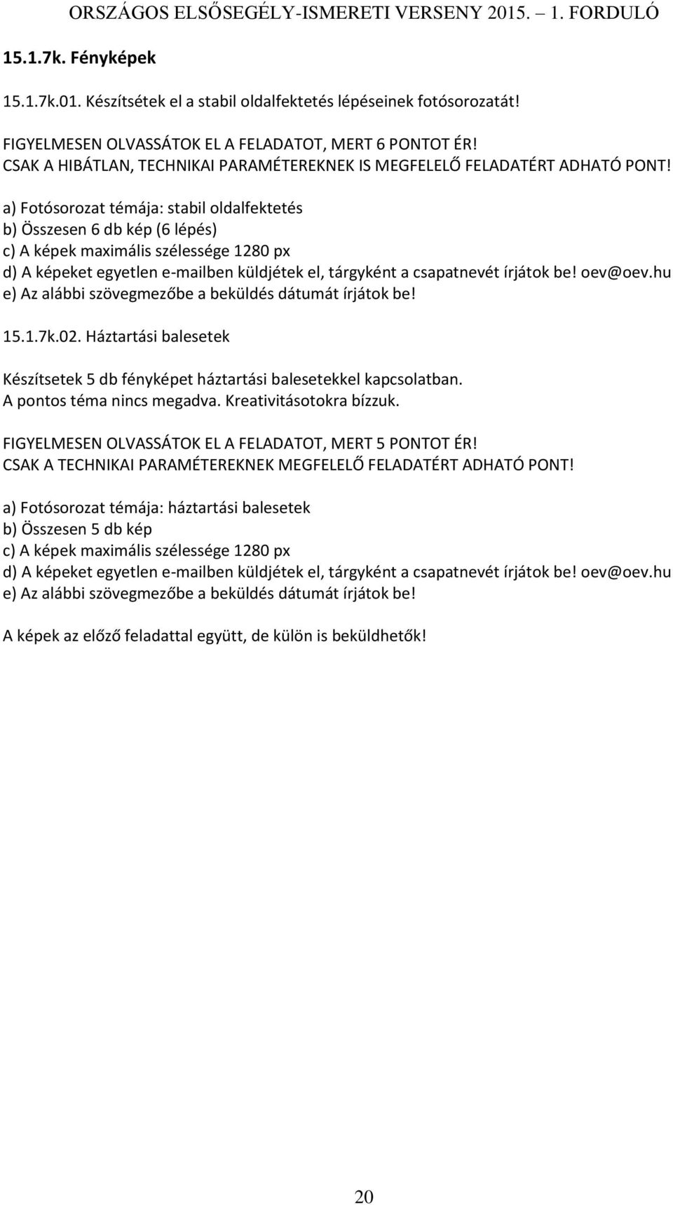 a) Fotósorozat témája: stabil oldalfektetés b) Összesen 6 db kép (6 lépés) c) A képek maximális szélessége 1280 px d) A képeket egyetlen e-mailben küldjétek el, tárgyként a csapatnevét írjátok be!