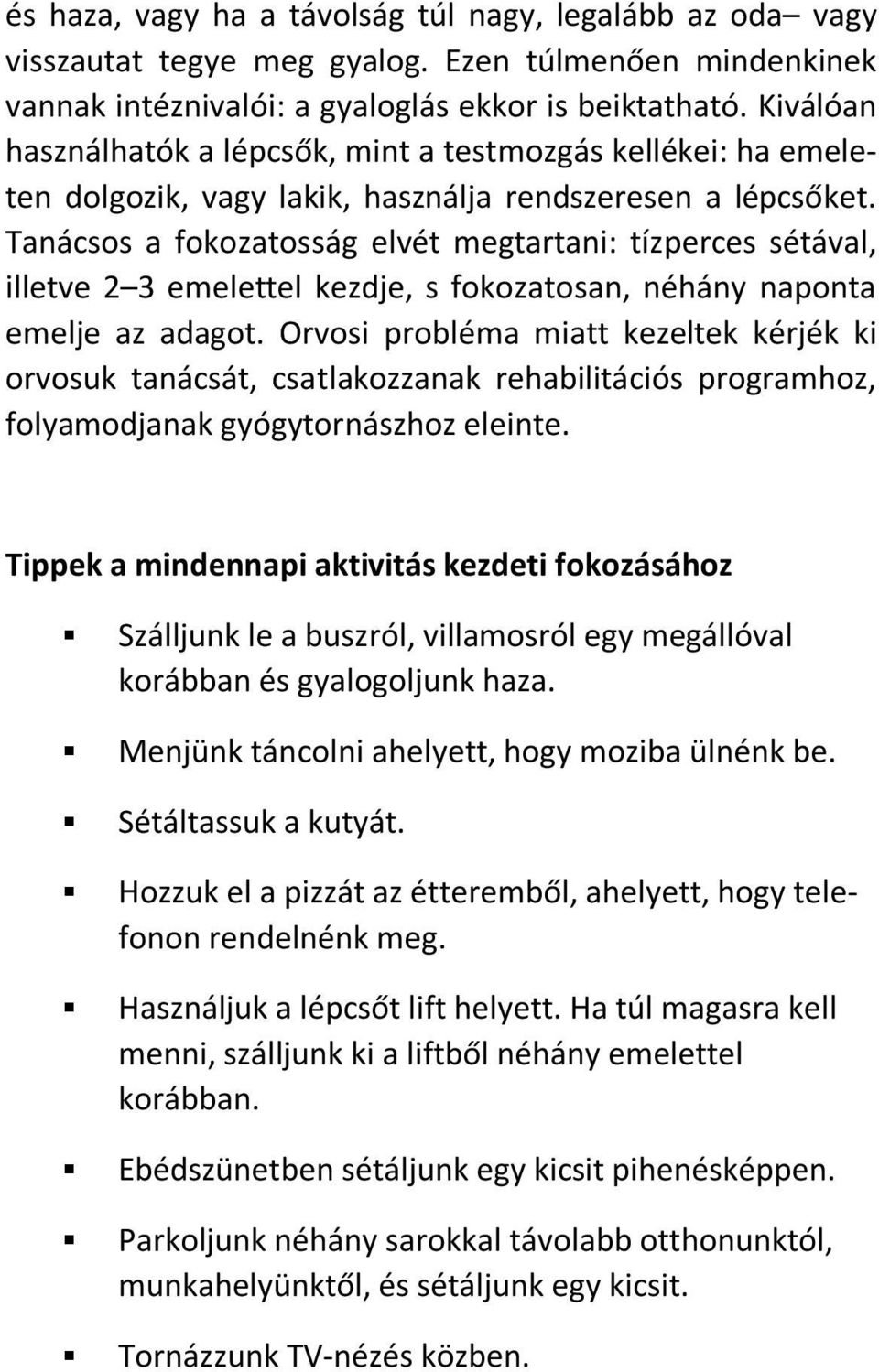Tanácsos a fokozatosság elvét megtartani: tízperces sétával, illetve 2 3 emelettel kezdje, s fokozatosan, néhány naponta emelje az adagot.