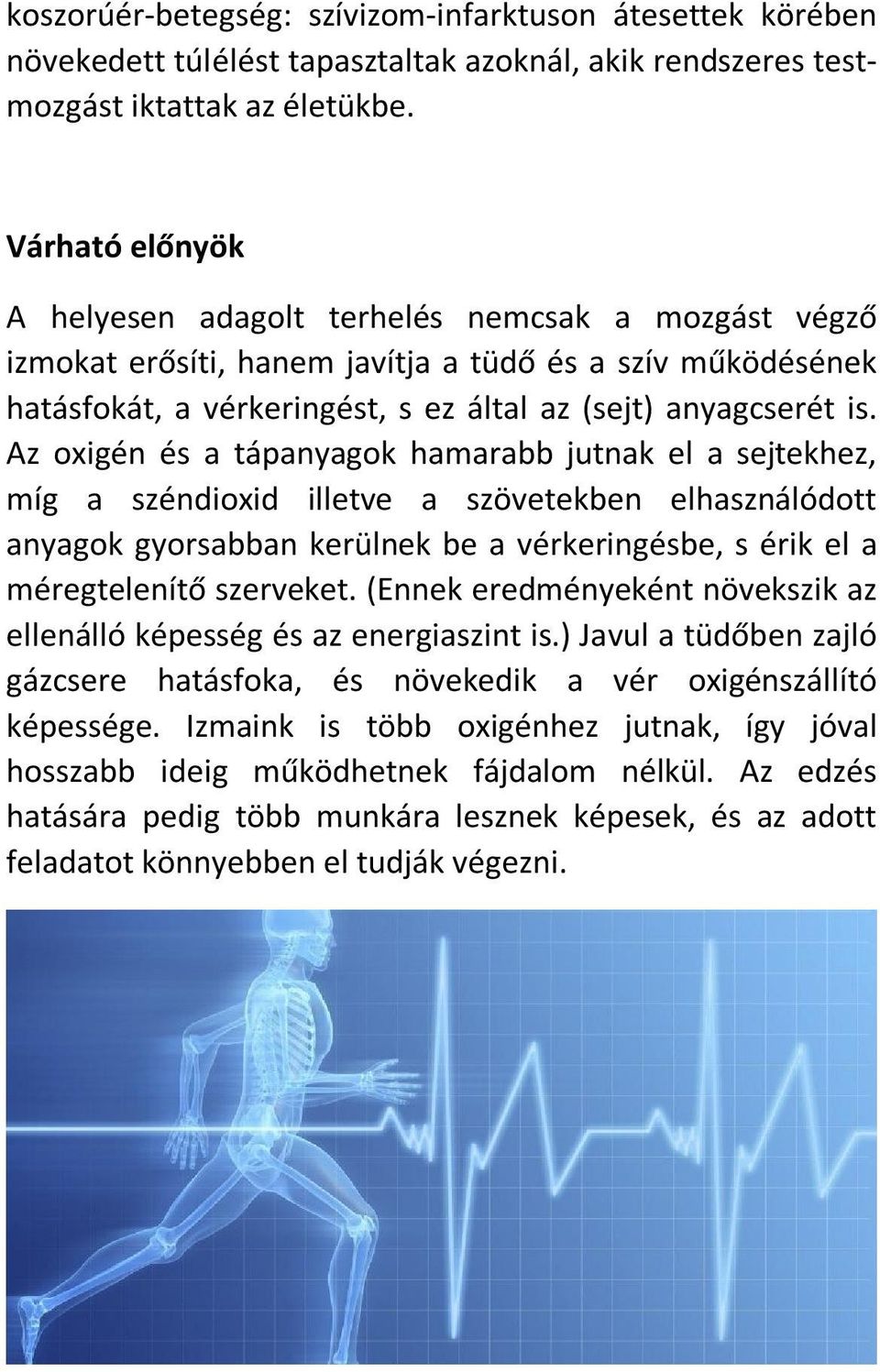 Az oxigén és a tápanyagok hamarabb jutnak el a sejtekhez, míg a széndioxid illetve a szövetekben elhasználódott anyagok gyorsabban kerülnek be a vérkeringésbe, s érik el a méregtelenítő szerveket.