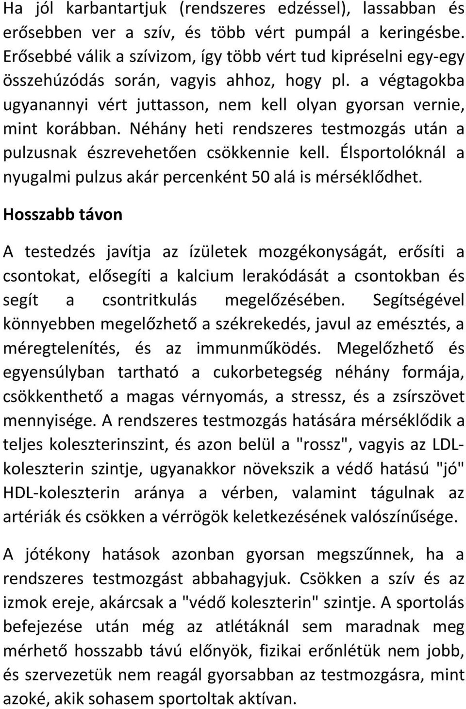 Néhány heti rendszeres testmozgás után a pulzusnak észrevehetően csökkennie kell. Élsportolóknál a nyugalmi pulzus akár percenként 50 alá is mérséklődhet.