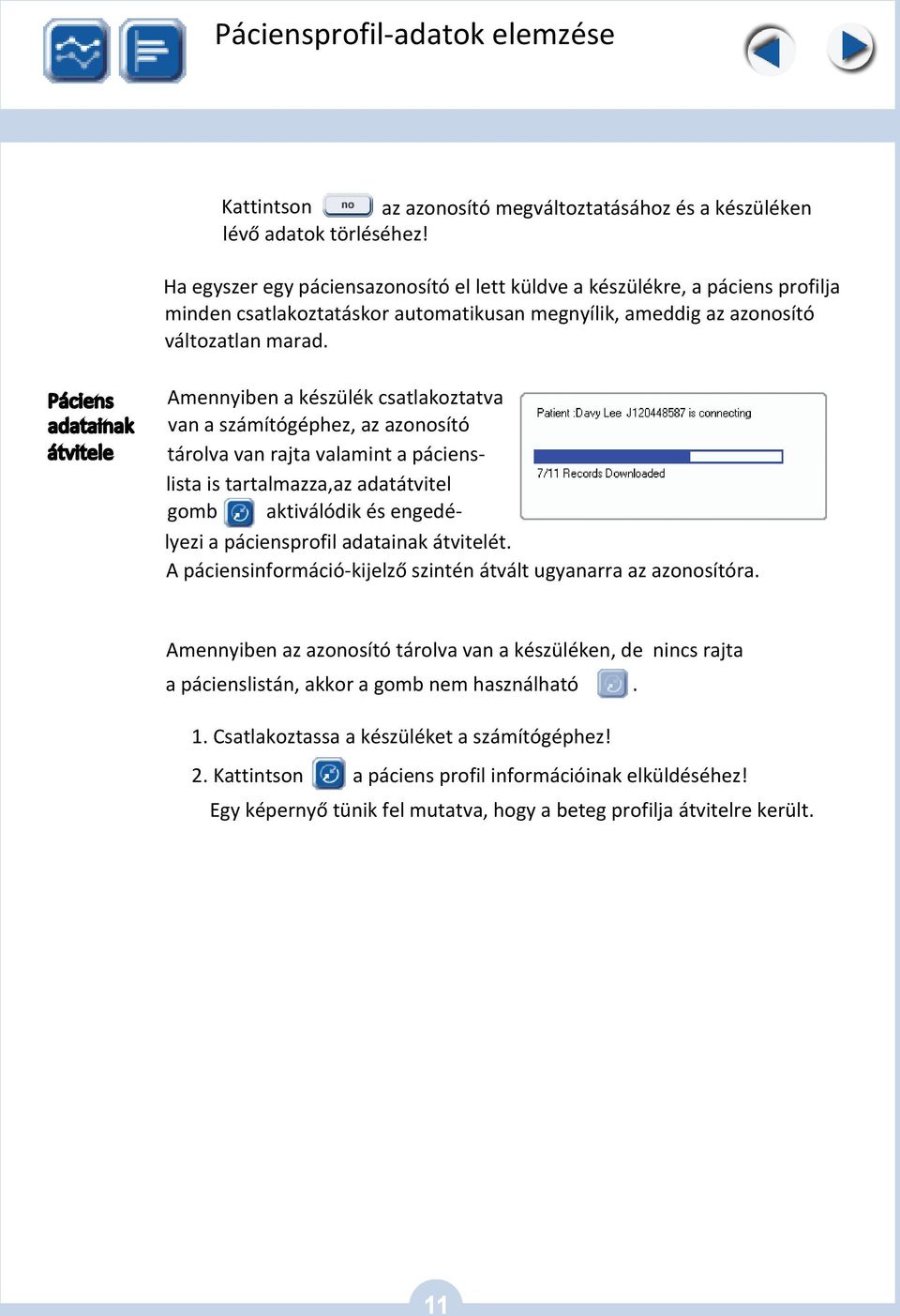 Páciens adatainak átvitele Amennyiben a készülék csatlakoztatva van a számítógéphez, az azonosító tárolva van rajta valamint a páciensgomb aktiválódik és engedé- lista is tartalmazza,az adatátvitel