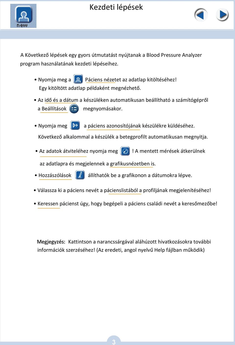 Nyomja meg a páciens azonosítójának készülékre küldéséhez. Következő alkalommal a készülék a betegprofilt automatikusan megnyitja. Az adatok átviteléhez nyomja meg!