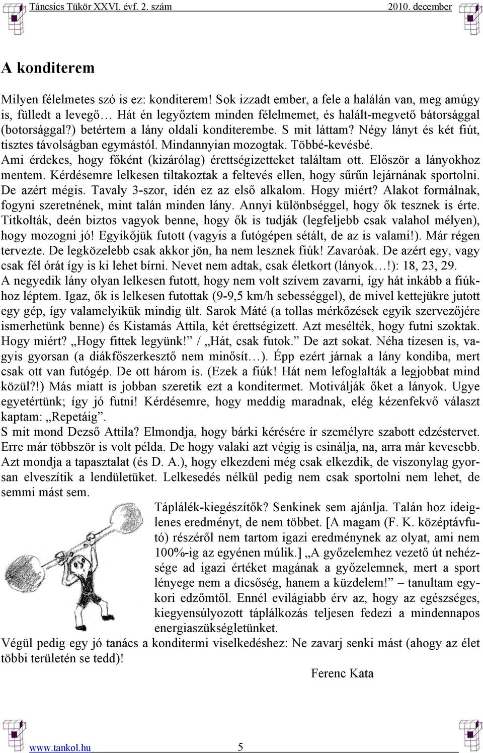 S mit láttam? Négy lányt és két fiút, tisztes távolságban egymástól. Mindannyian mozogtak. Többé-kevésbé. Ami érdekes, hogy főként (kizárólag) érettségizetteket találtam ott.