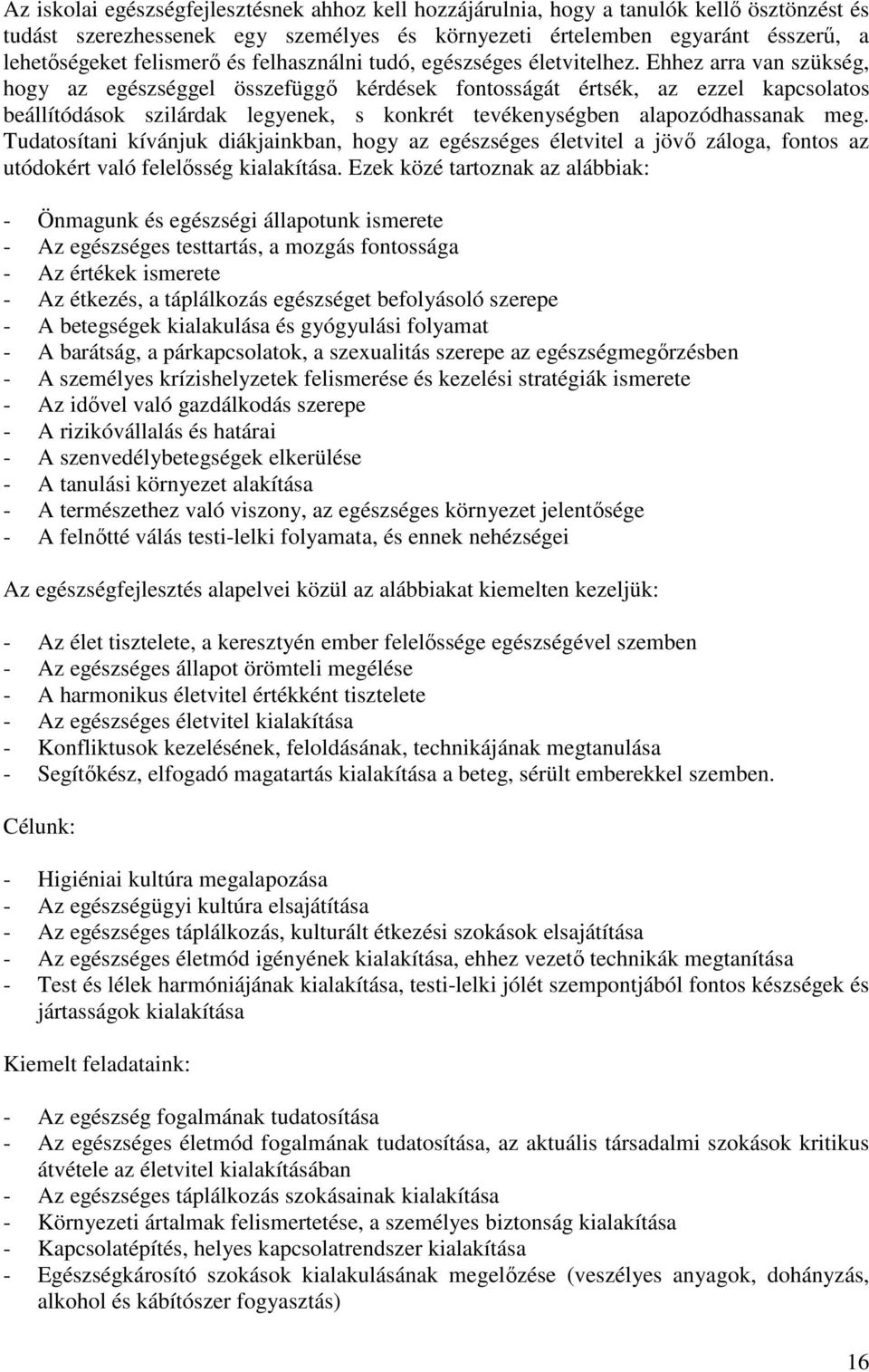 Ehhez arra van szükség, hogy az egészséggel összefüggő kérdések fontosságát értsék, az ezzel kapcsolatos beállítódások szilárdak legyenek, s konkrét tevékenységben alapozódhassanak meg.