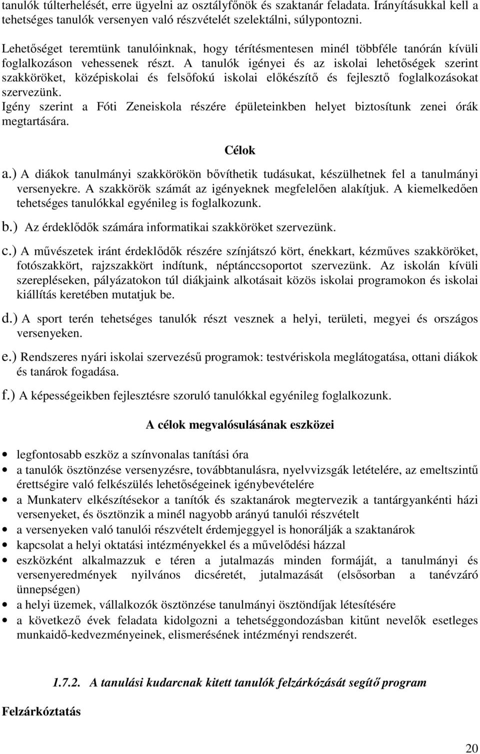 A tanulók igényei és az iskolai lehetőségek szerint szakköröket, középiskolai és felsőfokú iskolai előkészítő és fejlesztő foglalkozásokat szervezünk.