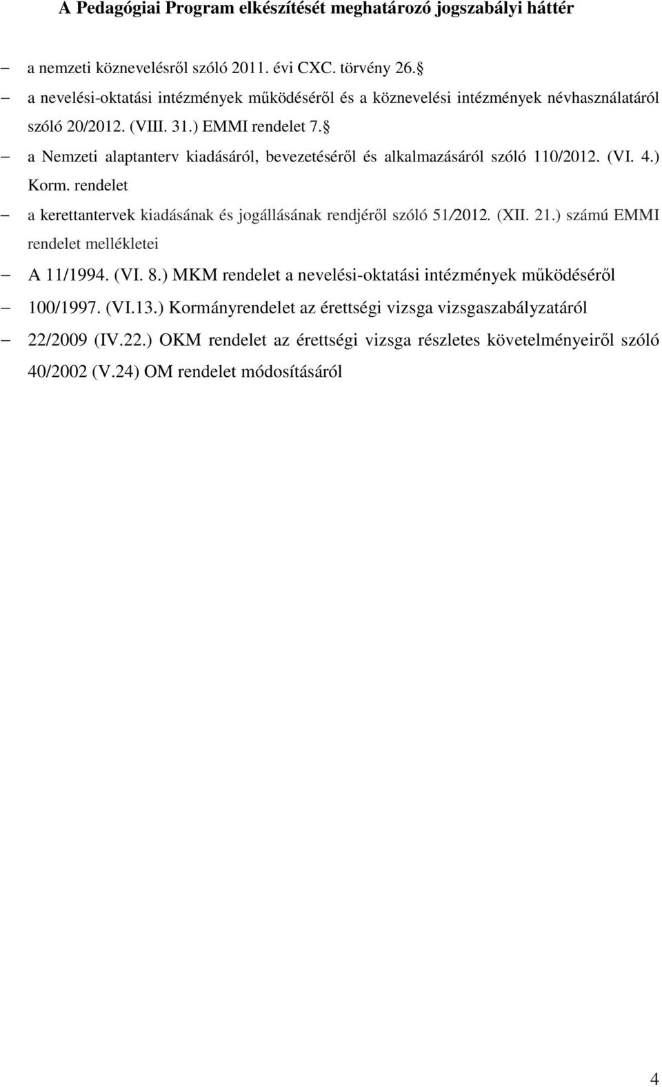 a Nemzeti alaptanterv kiadásáról, bevezetéséről és alkalmazásáról szóló 110/2012. (VI. 4.) Korm. rendelet a kerettantervek kiadásának és jogállásának rendjéről szóló 51/2012. (XII. 21.