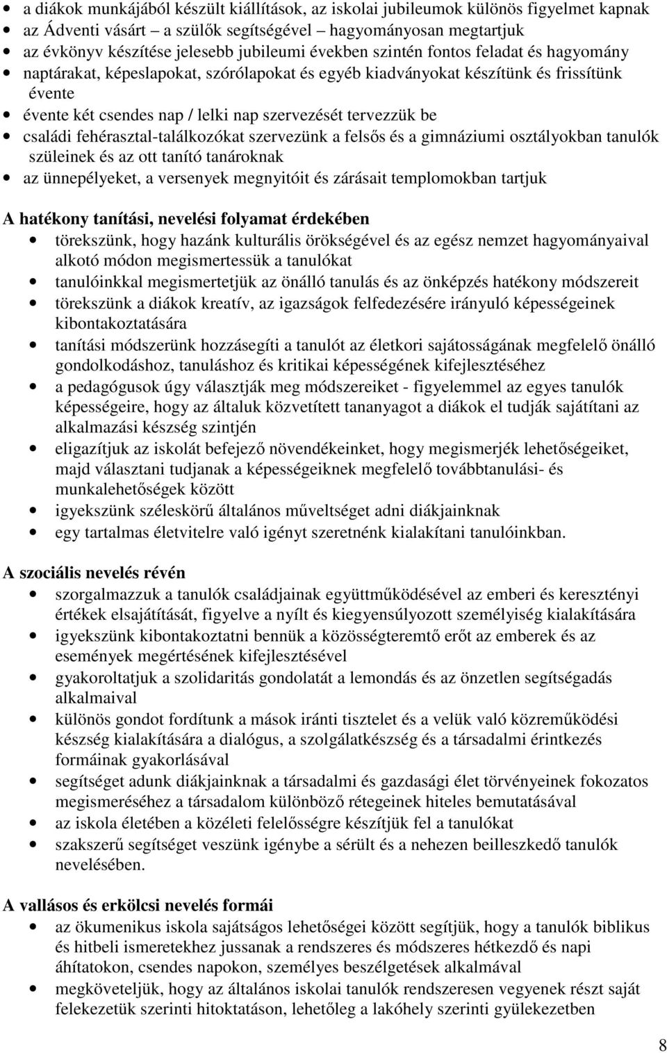 családi fehérasztal-találkozókat szervezünk a felsős és a gimnáziumi osztályokban tanulók szüleinek és az ott tanító tanároknak az ünnepélyeket, a versenyek megnyitóit és zárásait templomokban