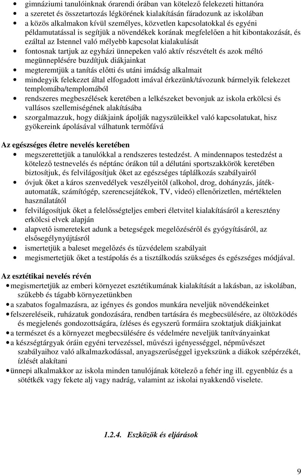 ünnepeken való aktív részvételt és azok méltó megünneplésére buzdítjuk diákjainkat megteremtjük a tanítás előtti és utáni imádság alkalmait mindegyik felekezet által elfogadott imával