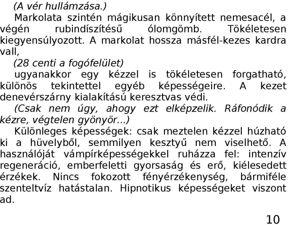 A kezet denevérszárny kialakítású keresztvas védi. (Csak nem úgy, ahogy ezt elképzelik. Ráfonódik a kézre, végtelen gyönyör.