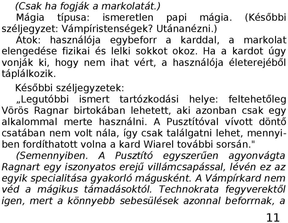 Későbbi széljegyzetek: Legutóbbi ismert tartózkodási helye: feltehetőleg Vörös Ragnar birtokában lehetett, aki azonban csak egy alkalommal merte használni.