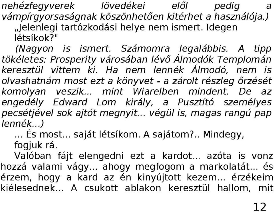 .. mint Wiarelben mindent. De az engedély Edward Lom király, a Pusztító személyes pecsétjével sok ajtót megnyit... végül is, magas rangú pap lennék...)... És most... saját létsíkom. A sajátom?