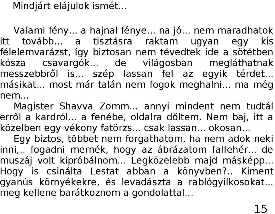 .. most már talán nem fogok meghalni... ma még nem... Magister Shavva Zomm... annyi mindent nem tudtál erről a kardról... a fenébe, oldalra dőltem. Nem baj, itt a közelben egy vékony fatörzs.