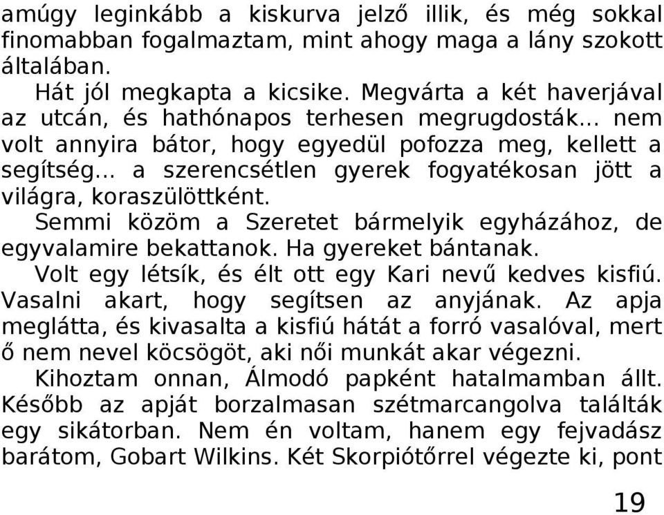 .. a szerencsétlen gyerek fogyatékosan jött a világra, koraszülöttként. Semmi közöm a Szeretet bármelyik egyházához, de egyvalamire bekattanok. Ha gyereket bántanak.