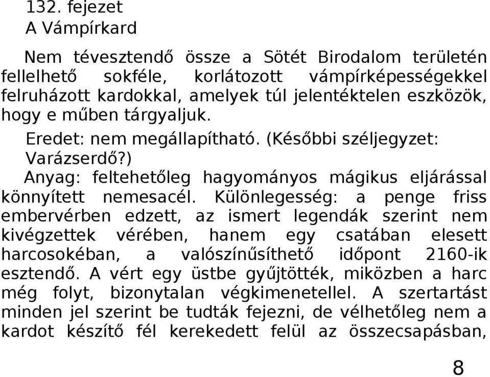 Különlegesség: a penge friss embervérben edzett, az ismert legendák szerint nem kivégzettek vérében, hanem egy csatában elesett harcosokéban, a valószínűsíthető időpont 2160-ik esztendő.