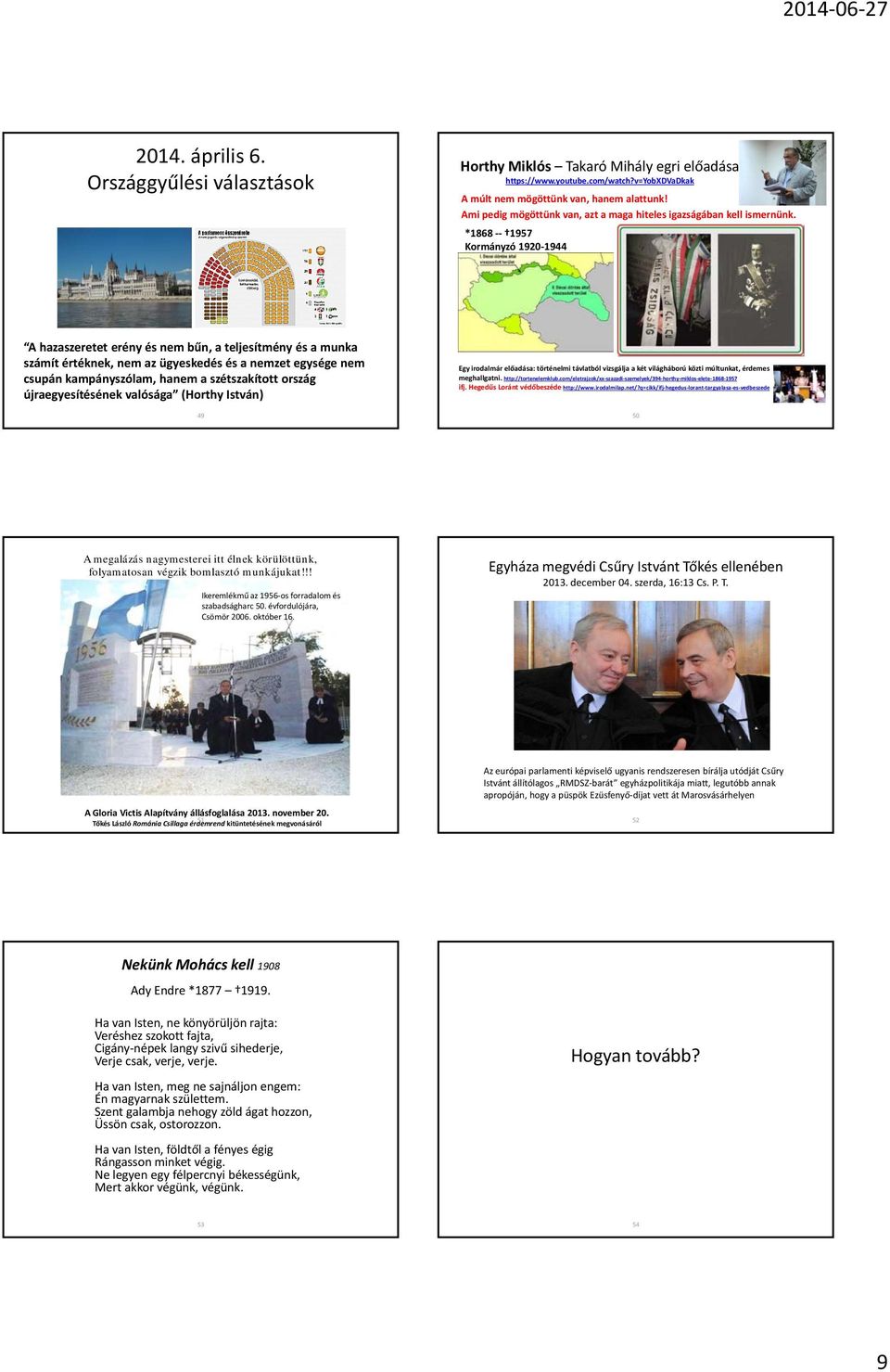 *1868 1957 Kormányzó 1920 1944 A hazaszeretet erény és nem bűn, a teljesítmény és a munka számít értéknek, nem az ügyeskedés és a nemzet egysége nem csupán kampányszólam, hanem a szétszakított ország