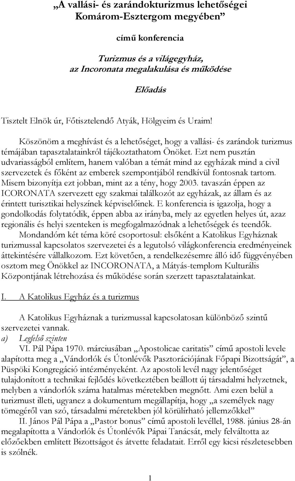 Ezt nem pusztán udvariasságból említem, hanem valóban a témát mind az egyházak mind a civil szervezetek és főként az emberek szempontjából rendkívül fontosnak tartom.