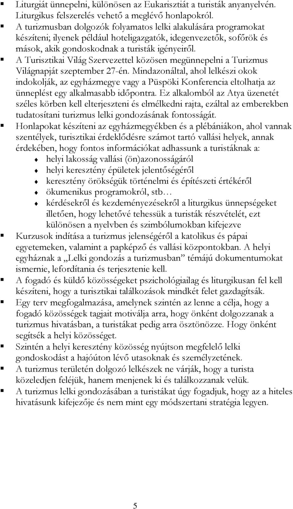 A Turisztikai Világ Szervezettel közösen megünnepelni a Turizmus Világnapját szeptember 27-én.