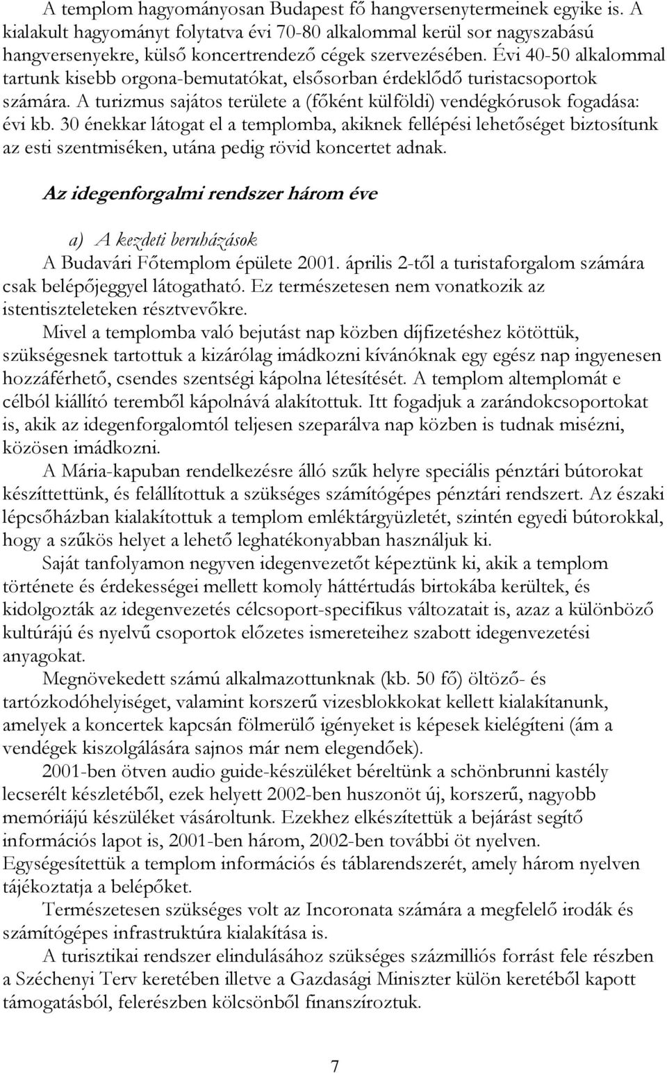 Évi 40-50 alkalommal tartunk kisebb orgona-bemutatókat, elsősorban érdeklődő turistacsoportok számára. A turizmus sajátos területe a (főként külföldi) vendégkórusok fogadása: évi kb.