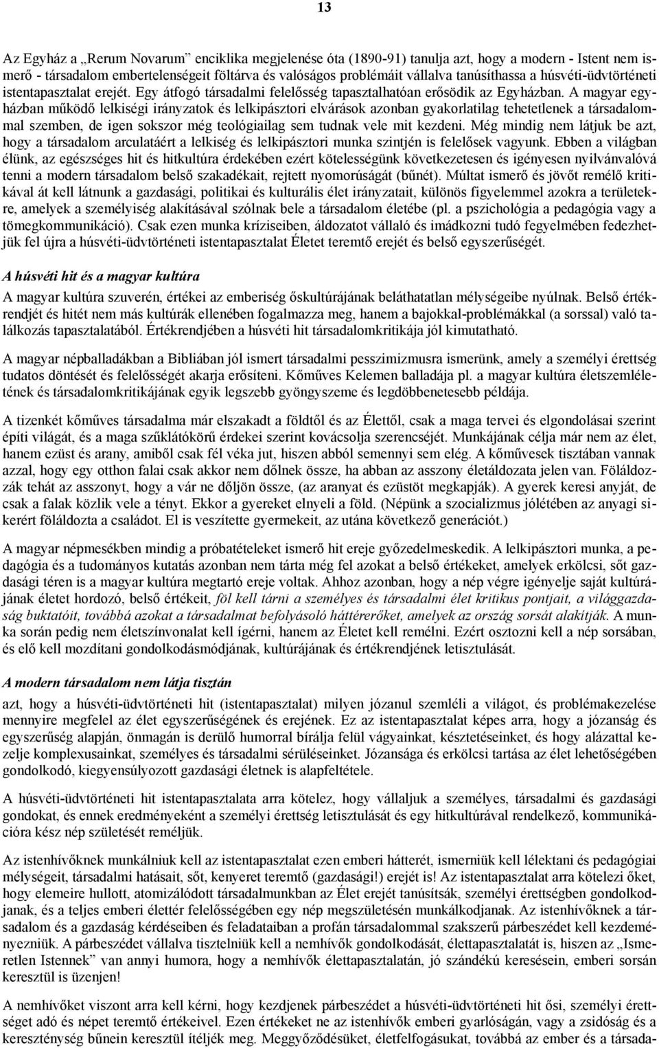 A magyar egyházban működő lelkiségi irányzatok és lelkipásztori elvárások azonban gyakorlatilag tehetetlenek a társadalommal szemben, de igen sokszor még teológiailag sem tudnak vele mit kezdeni.