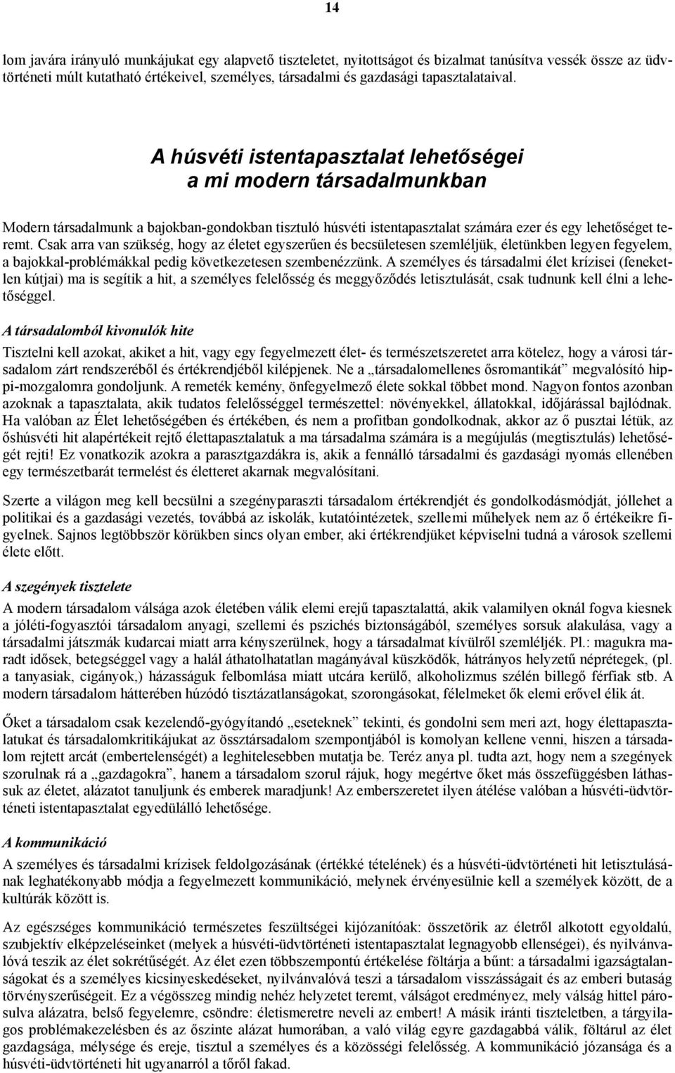 Csak arra van szükség, hogy az életet egyszerűen és becsületesen szemléljük, életünkben legyen fegyelem, a bajokkal-problémákkal pedig következetesen szembenézzünk.