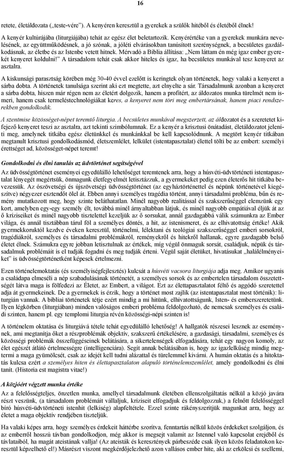 Mérvadó a Biblia állítása: Nem láttam én még igaz ember gyerekét kenyeret koldulni! A társadalom tehát csak akkor hiteles és igaz, ha becsületes munkával tesz kenyeret az asztalra.