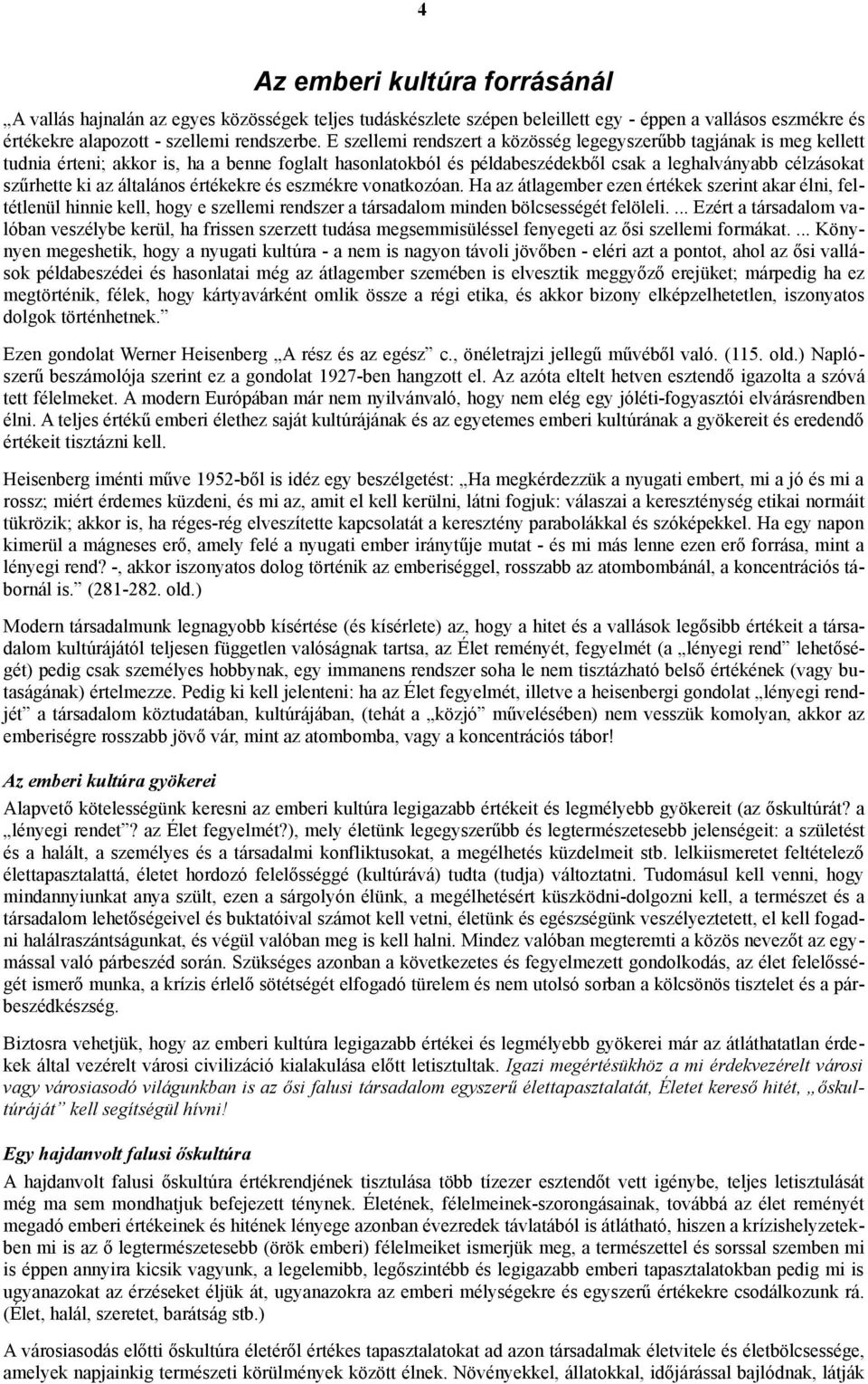 általános értékekre és eszmékre vonatkozóan. Ha az átlagember ezen értékek szerint akar élni, feltétlenül hinnie kell, hogy e szellemi rendszer a társadalom minden bölcsességét felöleli.