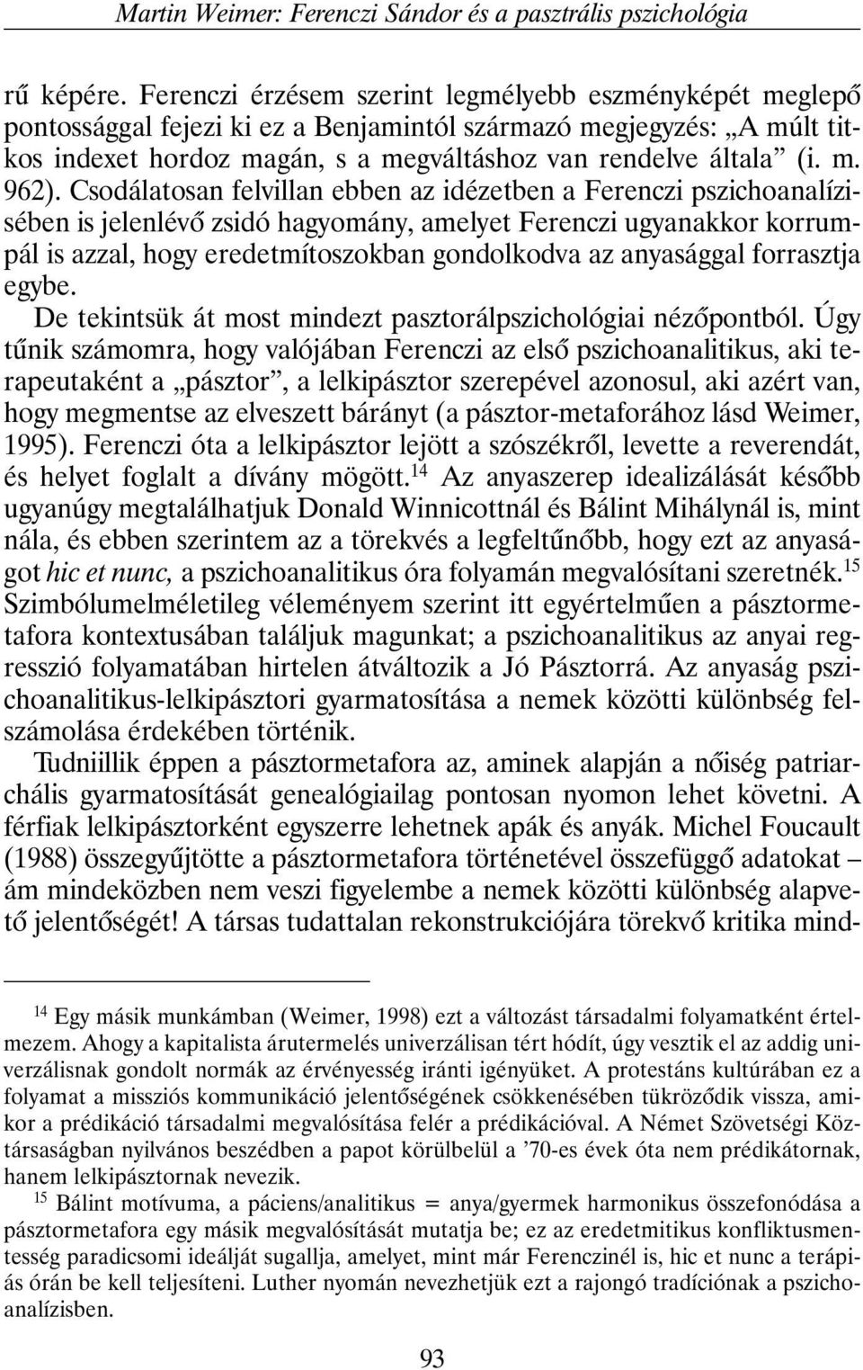 Csodálatosan felvillan ebben az idézetben a Ferenczi pszichoanalízisében is jelenlévõ zsidó hagyomány, amelyet Ferenczi ugyanakkor korrumpál is azzal, hogy eredetmítoszokban gondolkodva az anyasággal