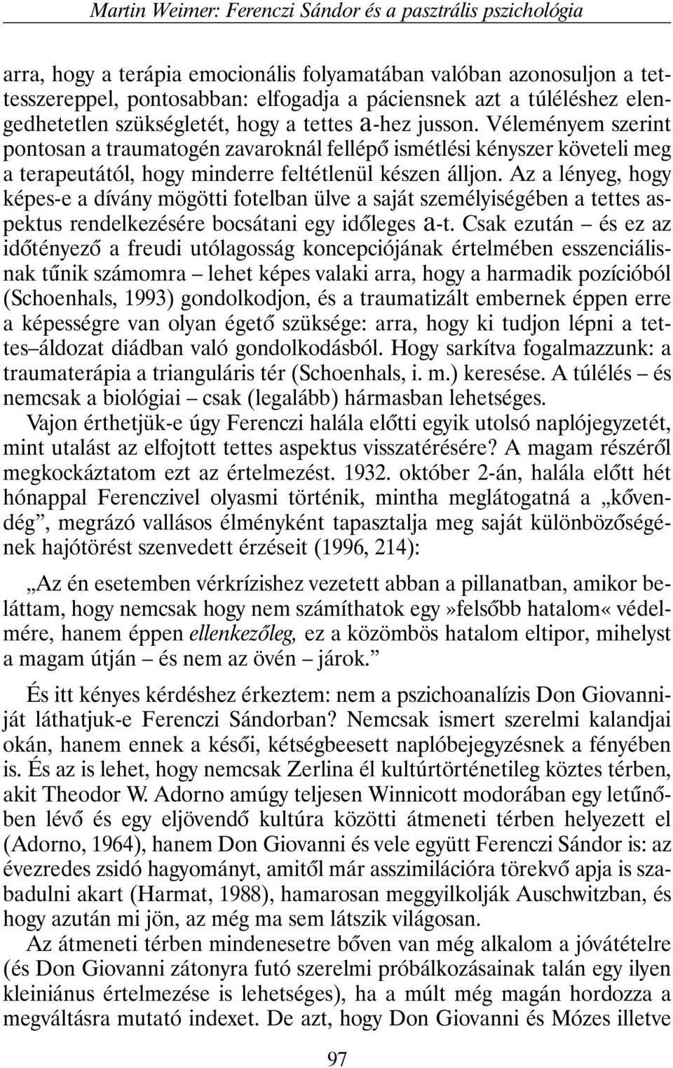 Véleményem szerint pontosan a traumatogén zavaroknál fellépõ ismétlési kényszer követeli meg a terapeutától, hogy minderre feltétlenül készen álljon.