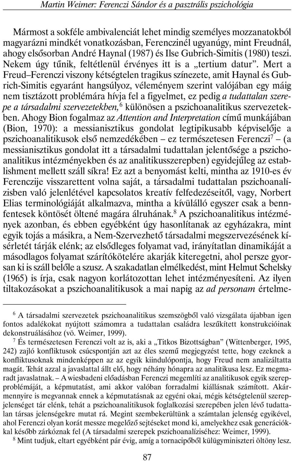 Mert a Freud Ferenczi viszony kétségtelen tragikus színezete, amit Haynal és Gubrich-Simitis egyaránt hangsúlyoz, véleményem szerint valójában egy máig nem tisztázott problémára hívja fel a