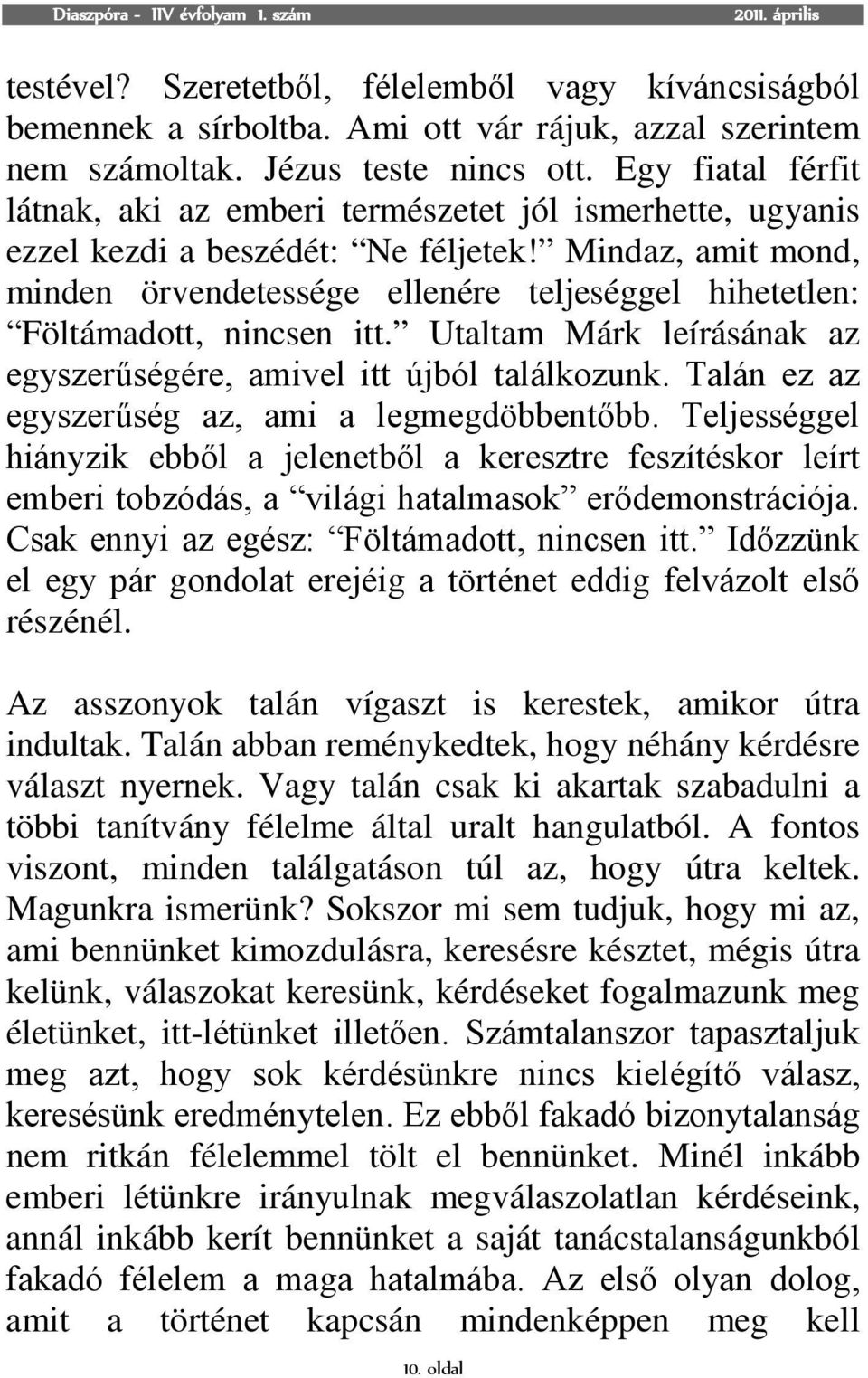 Mindaz, amit mond, minden örvendetessége ellenére teljeséggel hihetetlen: Föltámadott, nincsen itt. Utaltam Márk leírásának az egyszerűségére, amivel itt újból találkozunk.