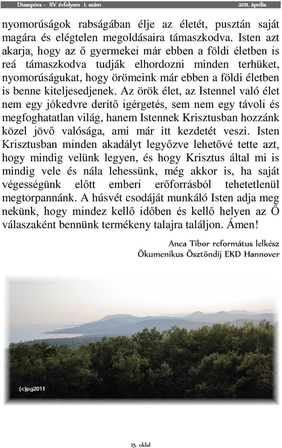 Az örök élet, az Istennel való élet nem egy jókedvre derítő igérgetés, sem nem egy távoli és megfoghatatlan világ, hanem Istennek Krisztusban hozzánk közel jövő valósága, ami már itt kezdetét veszi.