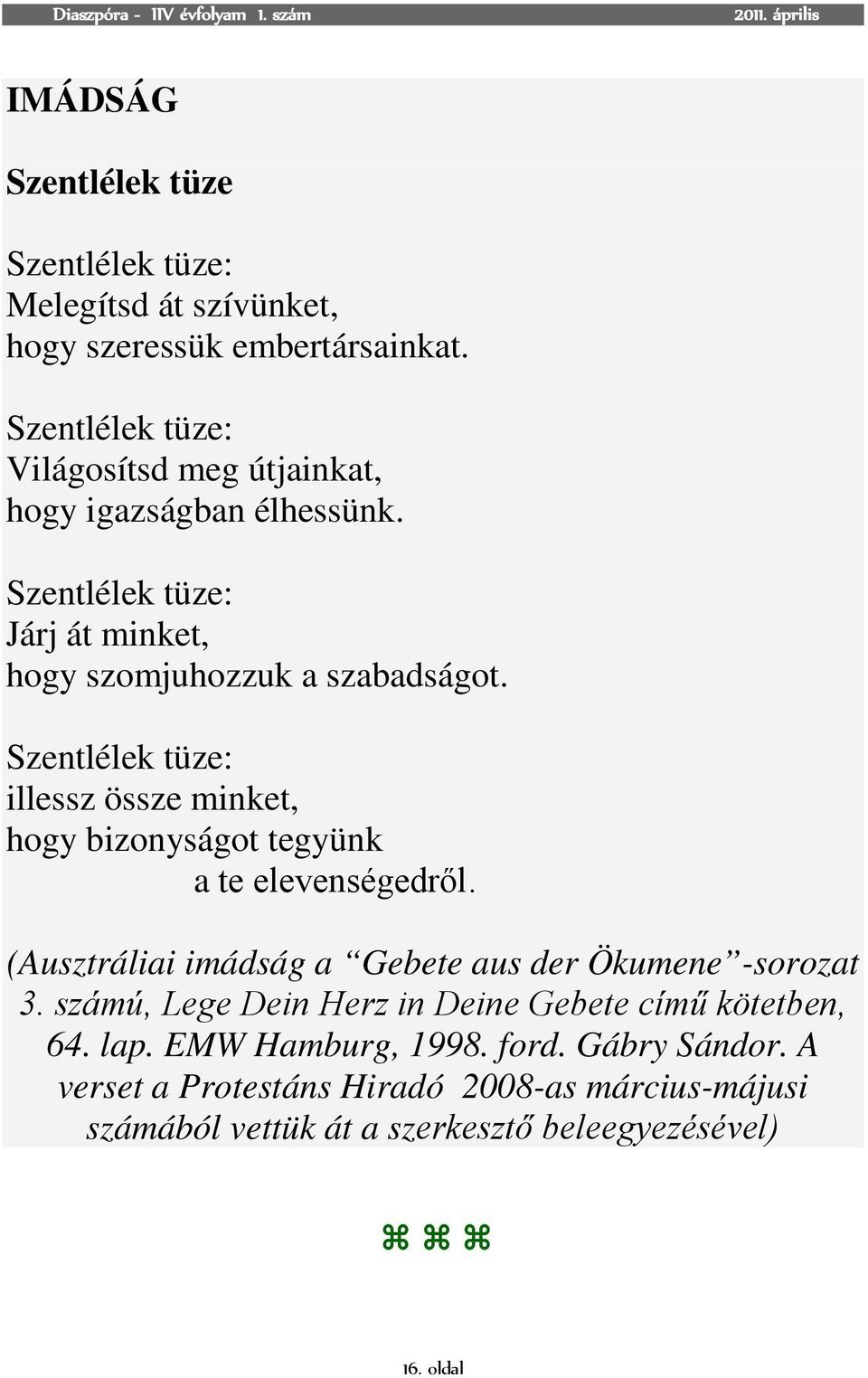 Szentlélek tüze: illessz össze minket, hogy bizonyságot tegyünk a te elevenségedről. (Ausztráliai imádság a Gebete aus der Ökumene -sorozat 3.