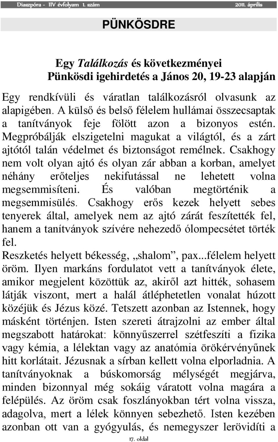 Csakhogy nem volt olyan ajtó és olyan zár abban a korban, amelyet néhány erőteljes nekifutással ne lehetett volna megsemmisíteni. És valóban megtörténik a megsemmisülés.