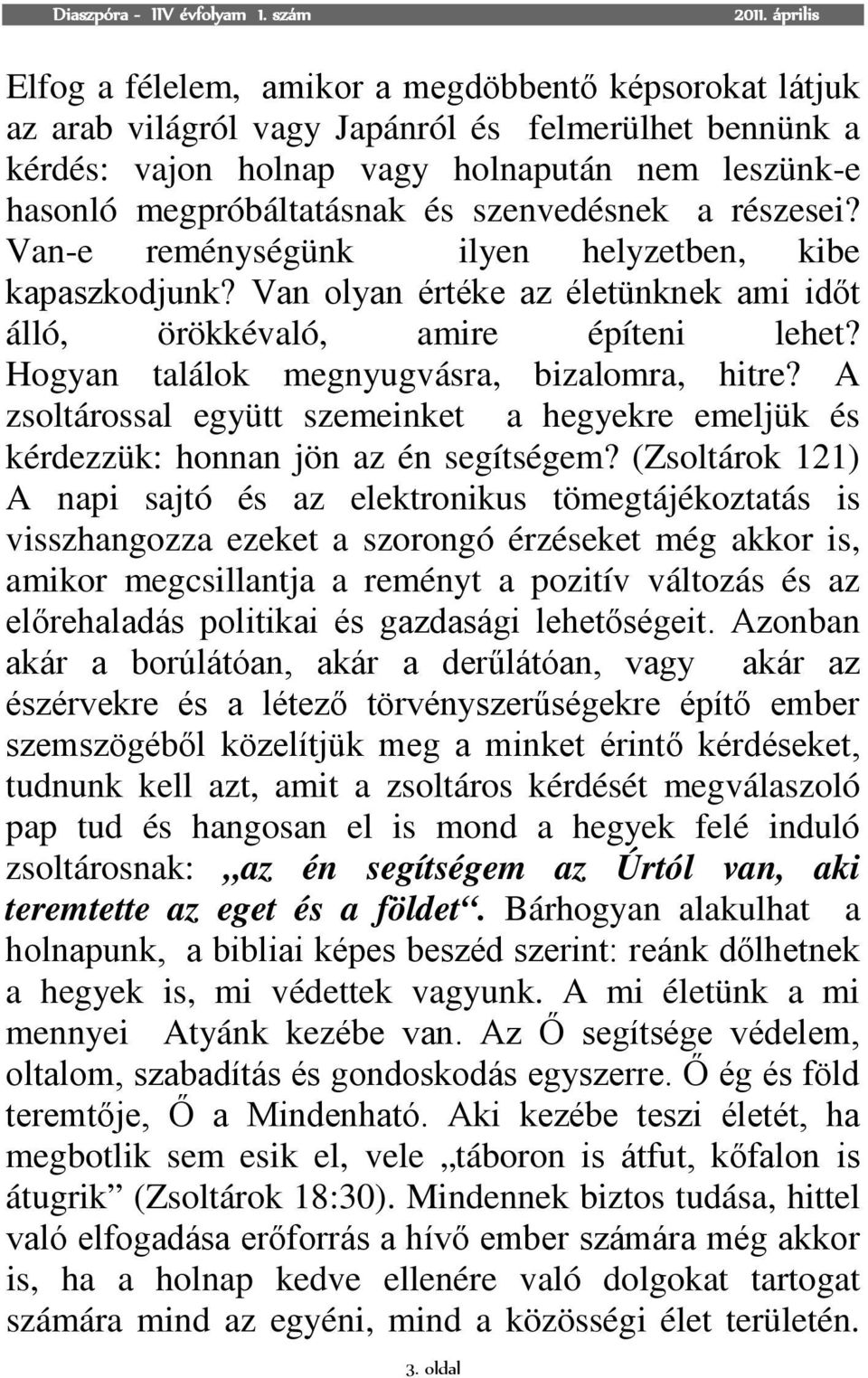 Hogyan találok megnyugvásra, bizalomra, hitre? A zsoltárossal együtt szemeinket a hegyekre emeljük és kérdezzük: honnan jön az én segítségem?