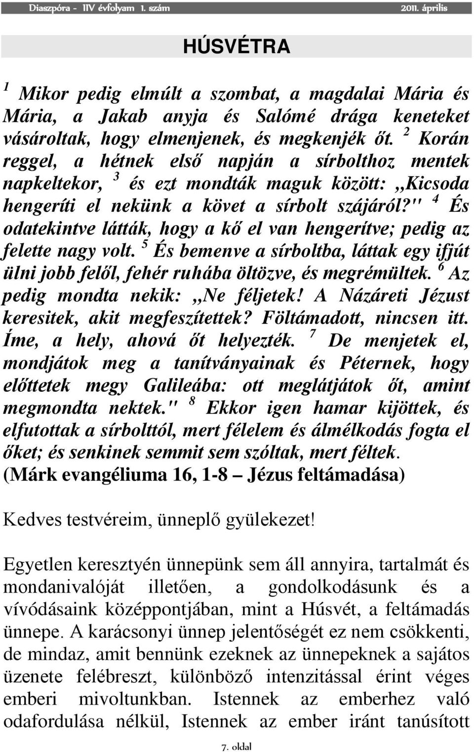 '' 4 És odatekintve látták, hogy a kő el van hengerítve; pedig az felette nagy volt. 5 És bemenve a sírboltba, láttak egy ifjút ülni jobb felől, fehér ruhába öltözve, és megrémültek.