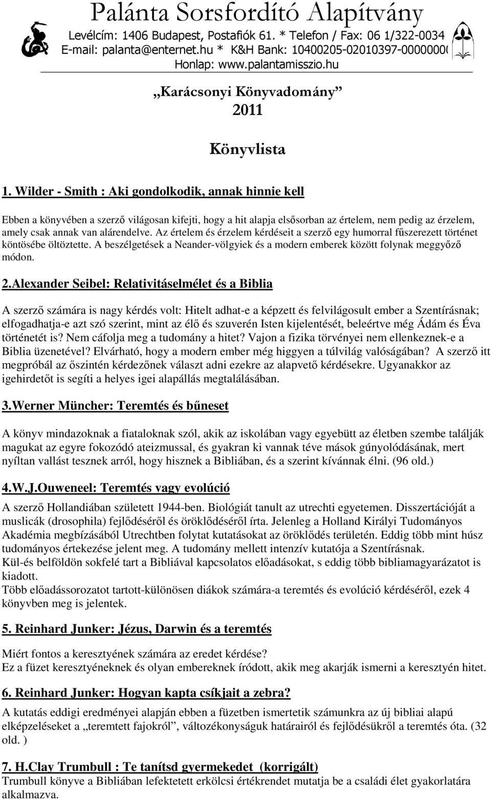 Wilder - Smith : Aki gondolkodik, annak hinnie kell Ebben a könyvében a szerzı világosan kifejti, hogy a hit alapja elsısorban az értelem, nem pedig az érzelem, amely csak annak van alárendelve.