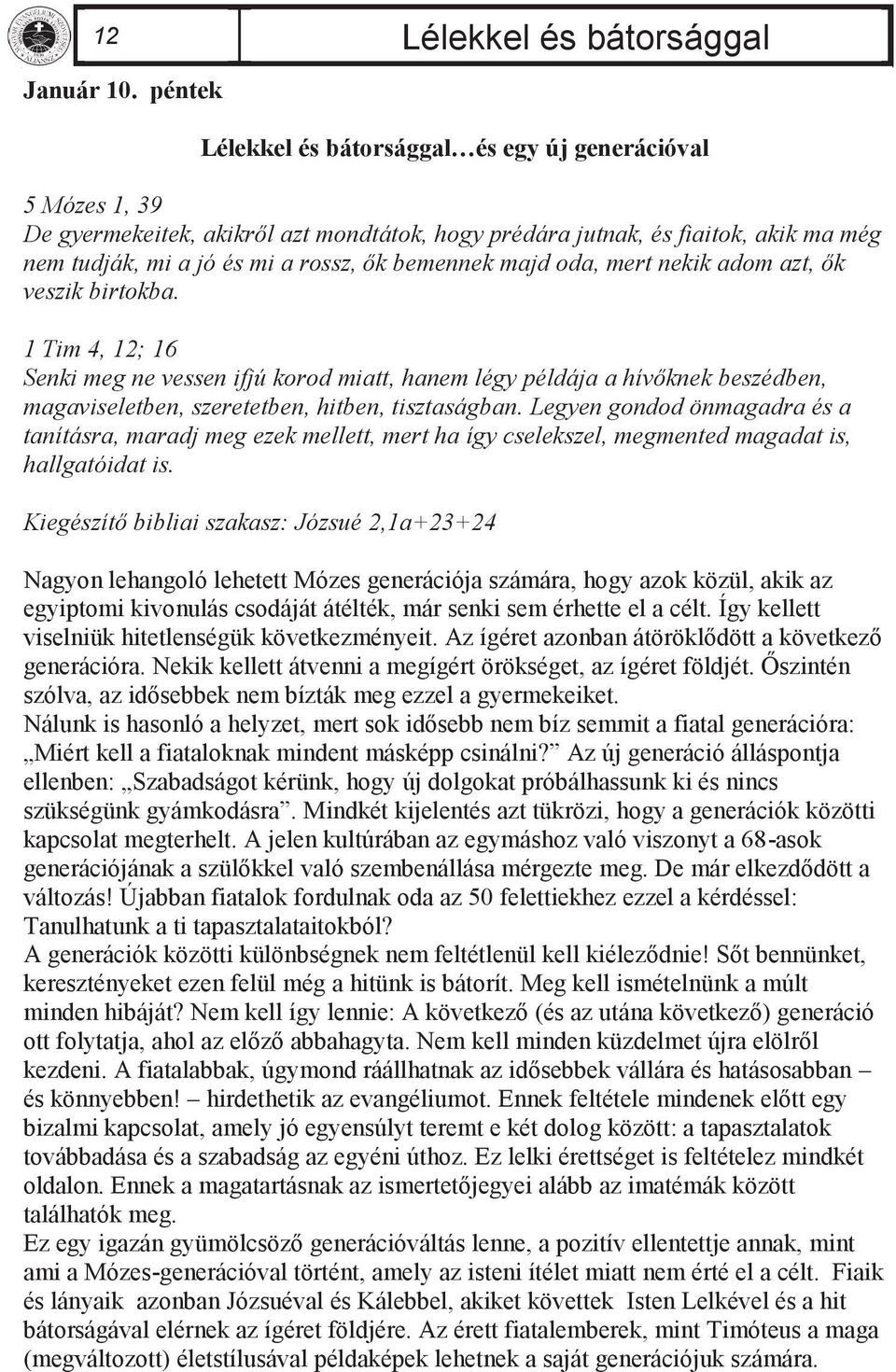 majd oda, mert nekik adom azt, ők veszik birtokba. 1 Tim 4, 12; 16 Senki meg ne vessen ifjú korod miatt, hanem légy példája a hívőknek beszédben, magaviseletben, szeretetben, hitben, tisztaságban.