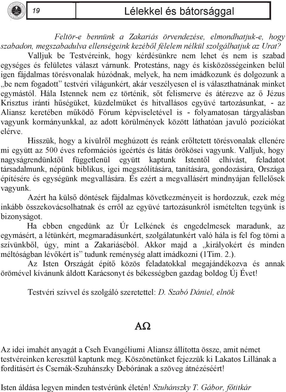 Protestáns, nagy és kisközösségeinken belül igen fájdalmas törésvonalak húzódnak, melyek, ha nem imádkozunk és dolgozunk a be nem fogadott testvéri világunkért, akár veszélyesen el is választhatnának