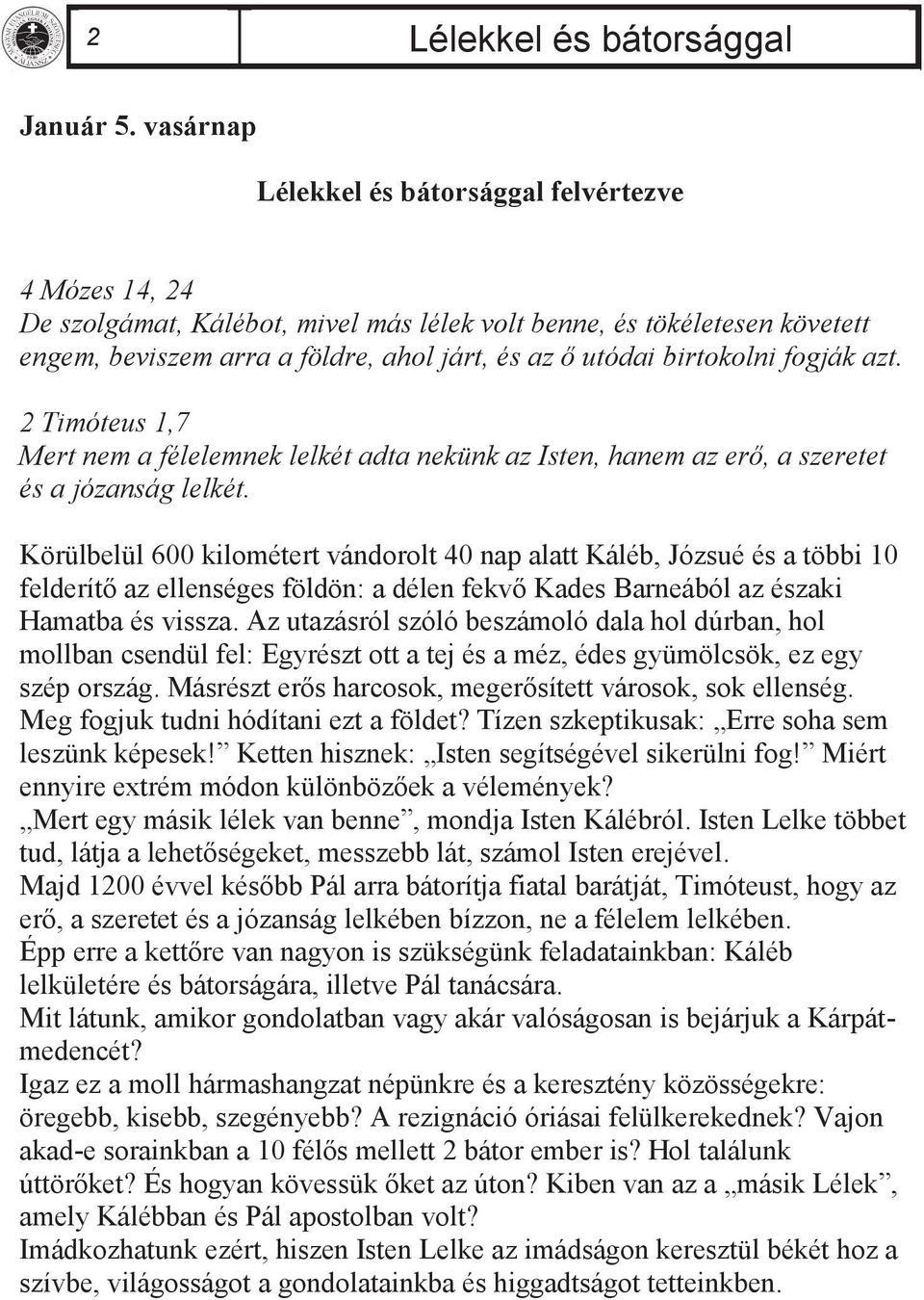 birtokolni fogják azt. 2 Timóteus 1,7 Mert nem a félelemnek lelkét adta nekünk az Isten, hanem az erő, a szeretet és a józanság lelkét.