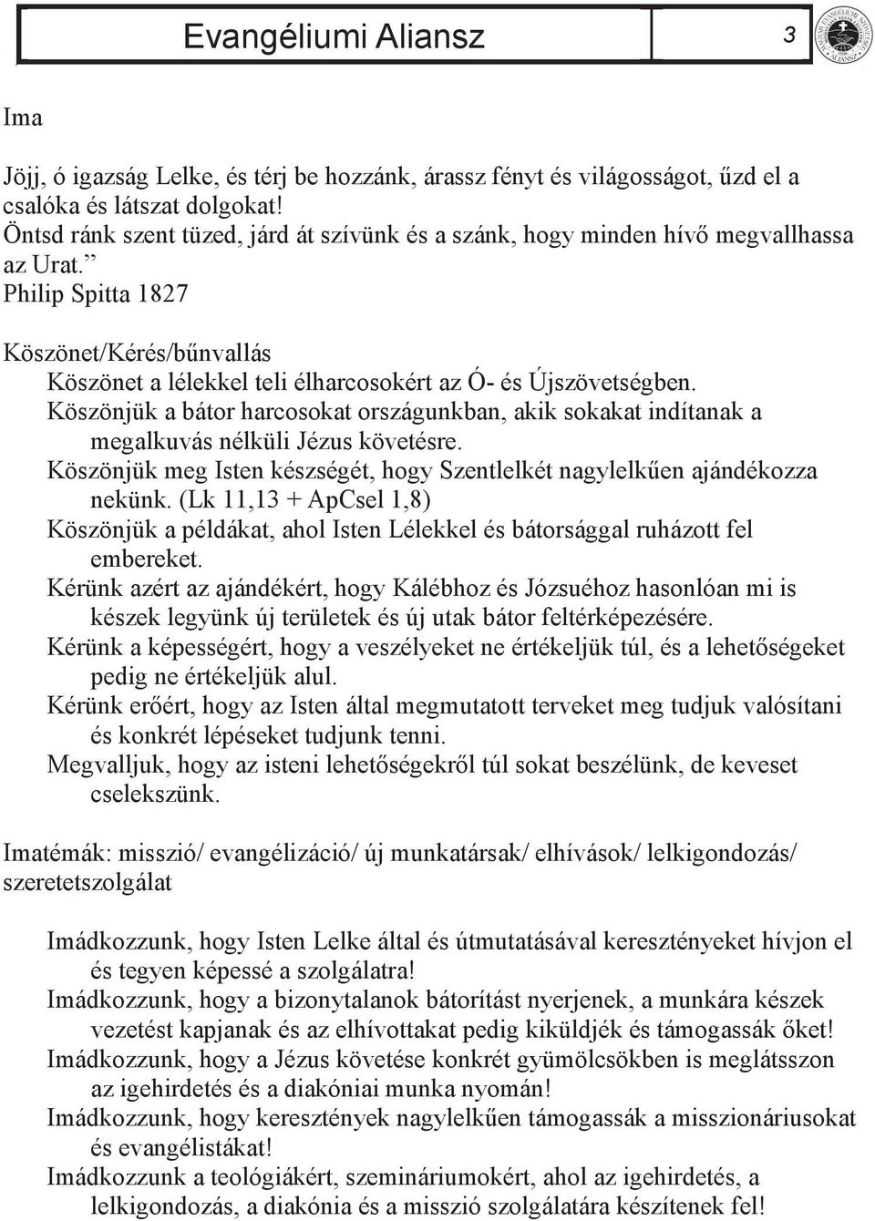 Köszönjük a bátor harcosokat országunkban, akik sokakat indítanak a megalkuvás nélküli Jézus követésre. Köszönjük meg Isten készségét, hogy Szentlelkét nagylelkűen ajándékozza nekünk.