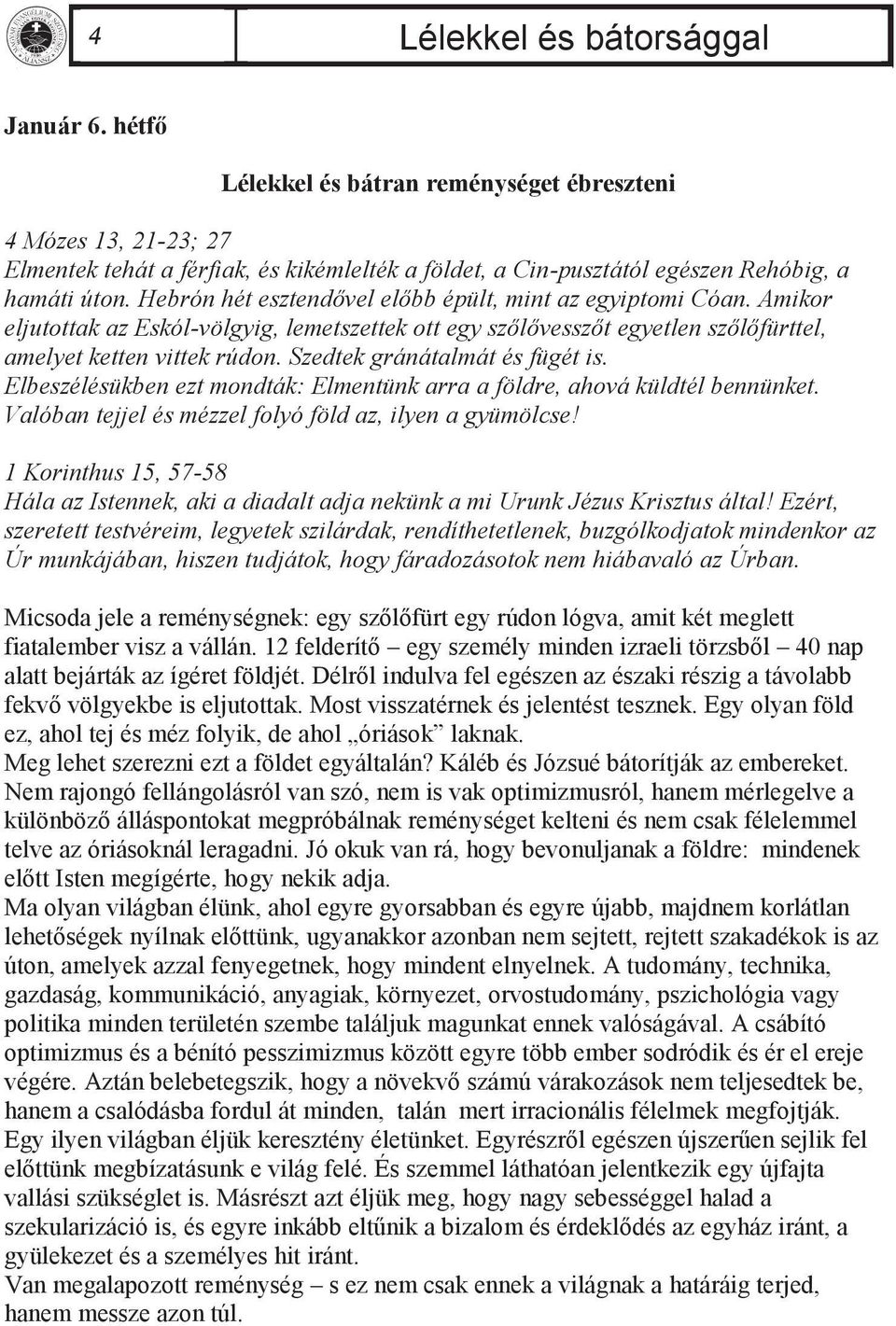 Hebrón hét esztendővel előbb épült, mint az egyiptomi Cóan. Amikor eljutottak az Eskól-völgyig, lemetszettek ott egy szőlővesszőt egyetlen szőlőfürttel, amelyet ketten vittek rúdon.