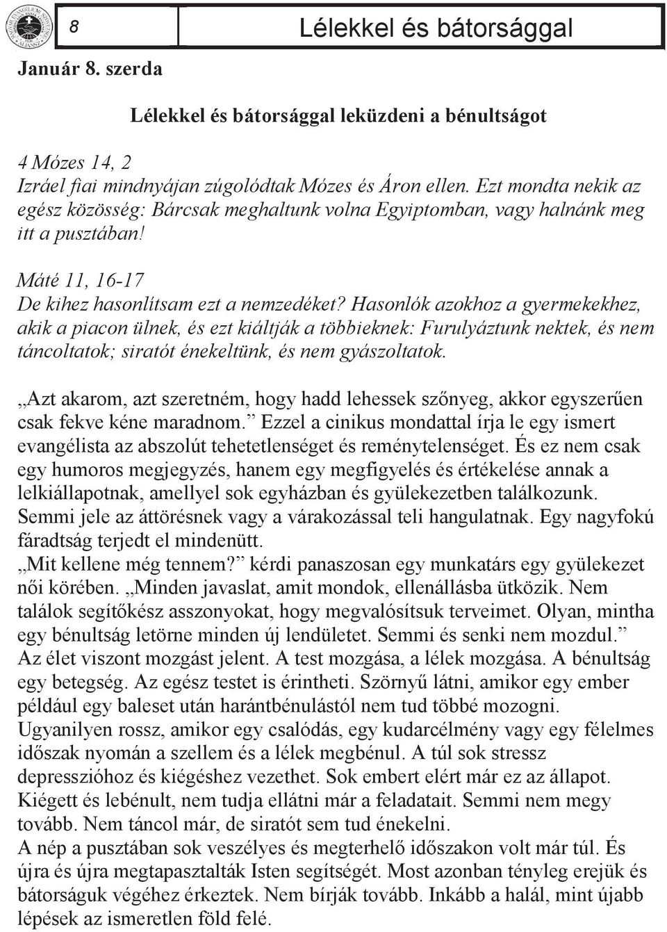 Hasonlók azokhoz a gyermekekhez, akik a piacon ülnek, és ezt kiáltják a többieknek: Furulyáztunk nektek, és nem táncoltatok; siratót énekeltünk, és nem gyászoltatok.