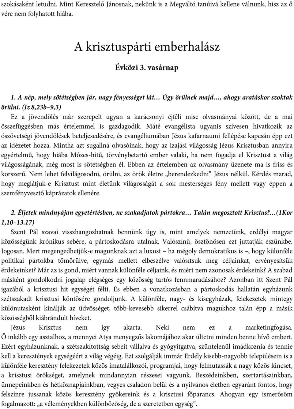 (Iz 8,23b 9,3) Ez a jövendölés már szerepelt ugyan a karácsonyi éjféli mise olvasmányai között, de a mai összefüggésben más értelemmel is gazdagodik.