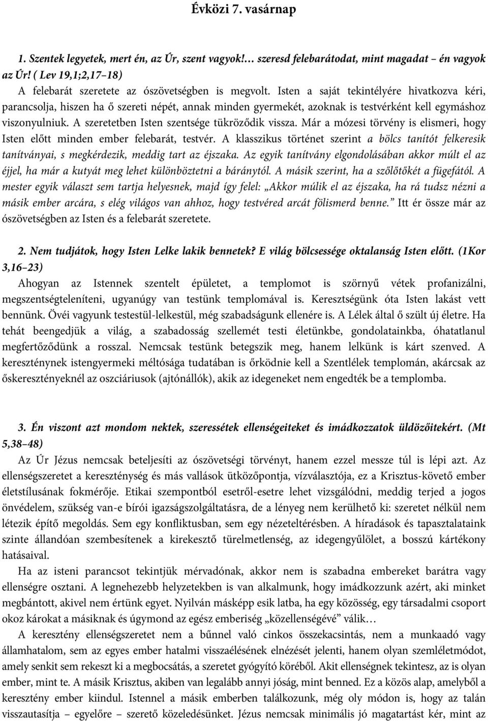 A szeretetben Isten szentsége tükröződik vissza. Már a mózesi törvény is elismeri, hogy Isten előtt minden ember felebarát, testvér.