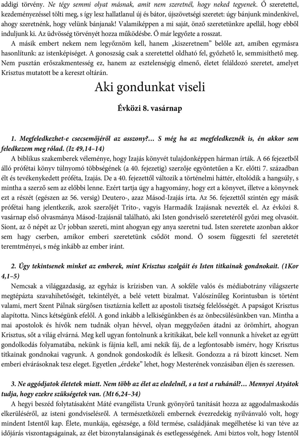 Valamiképpen a mi saját, önző szeretetünkre apellál, hogy ebből induljunk ki. Az üdvösség törvényét hozza működésbe. Ő már legyőzte a rosszat.